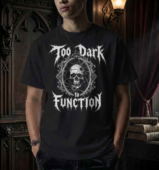 Too Dark to Function T-Shirt