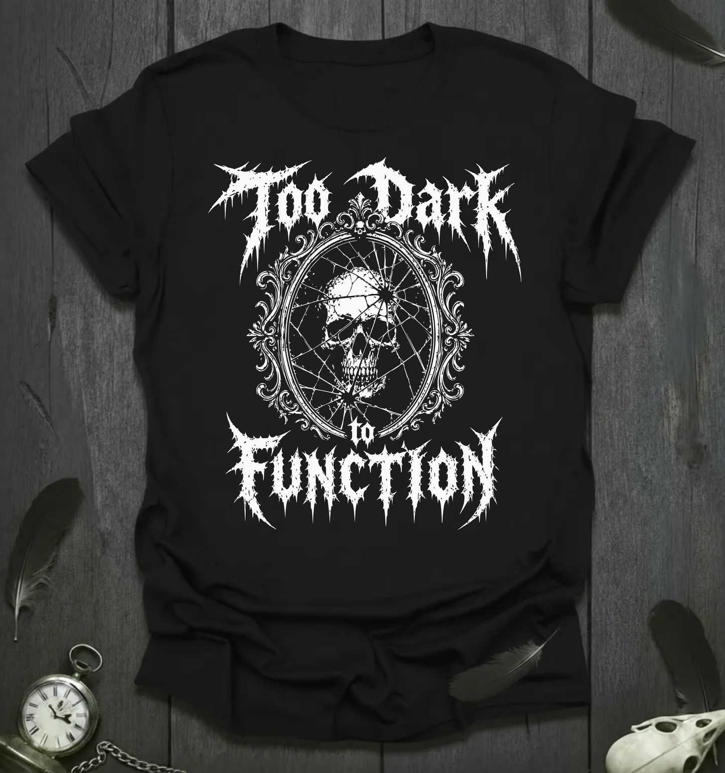 Too Dark to Function T-Shirt
