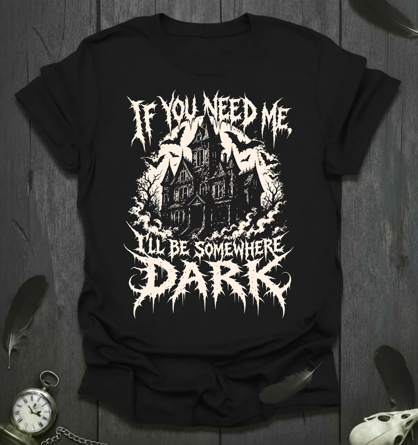 If You Need Me I’ll Be Somewhere Dark T-Shirt