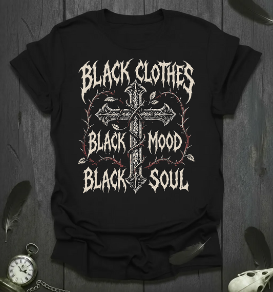 Black Clothes, Black Mood, Black Soul T-Shirt