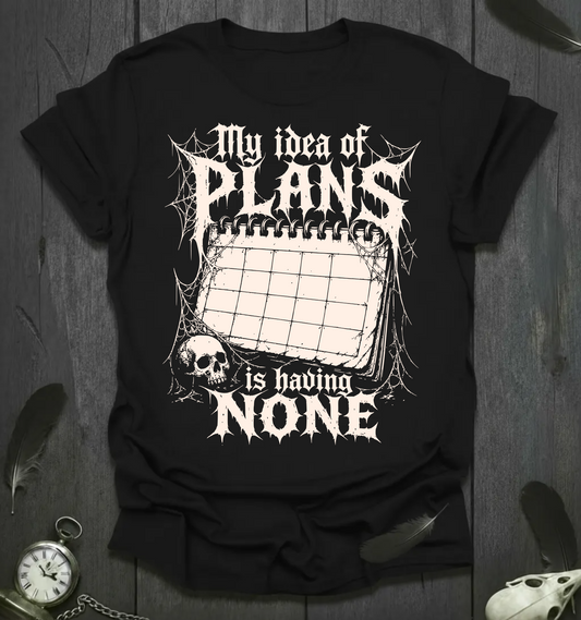 My Idea of Plans Is Having None T-Shirt